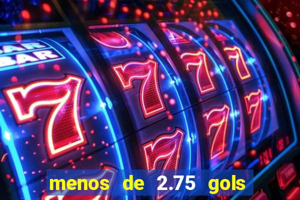 menos de 2.75 gols o que significa